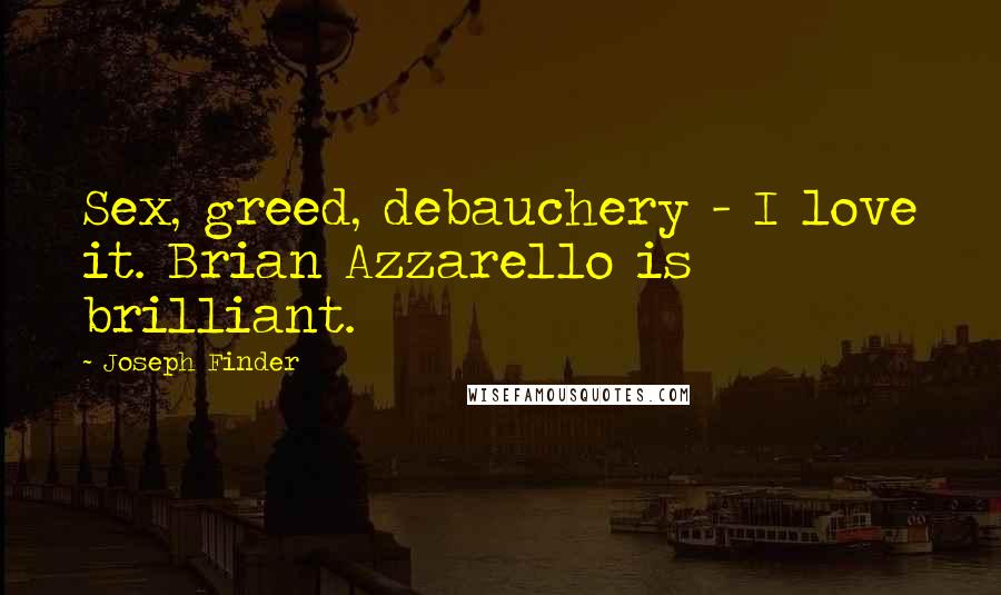 Joseph Finder Quotes: Sex, greed, debauchery - I love it. Brian Azzarello is brilliant.