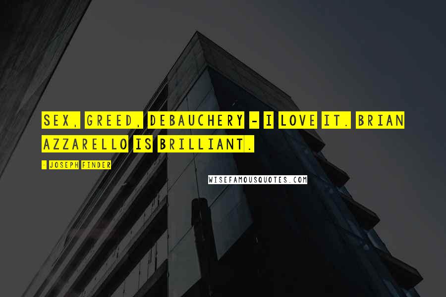 Joseph Finder Quotes: Sex, greed, debauchery - I love it. Brian Azzarello is brilliant.