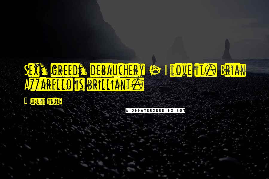 Joseph Finder Quotes: Sex, greed, debauchery - I love it. Brian Azzarello is brilliant.