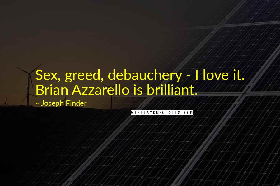 Joseph Finder Quotes: Sex, greed, debauchery - I love it. Brian Azzarello is brilliant.