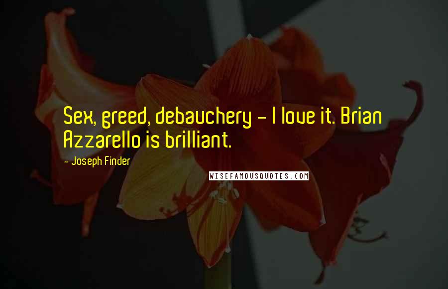 Joseph Finder Quotes: Sex, greed, debauchery - I love it. Brian Azzarello is brilliant.
