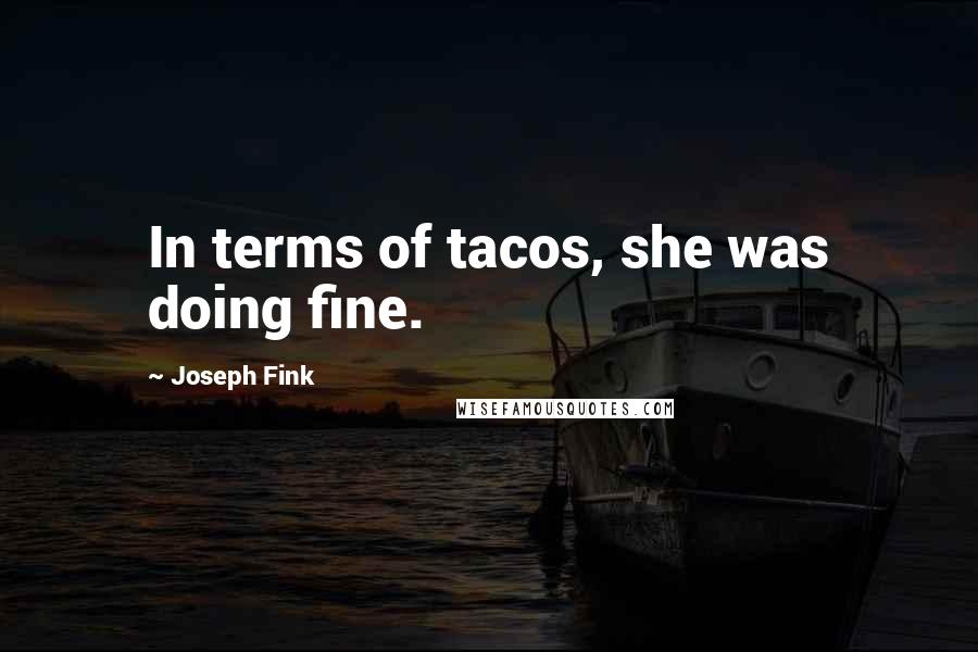 Joseph Fink Quotes: In terms of tacos, she was doing fine.