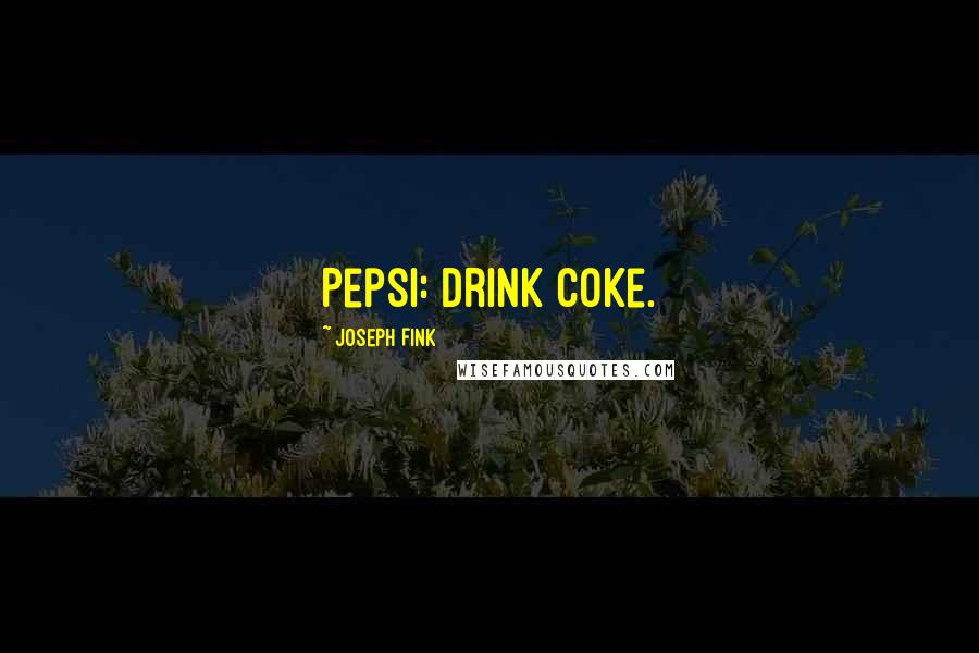 Joseph Fink Quotes: Pepsi: Drink Coke.