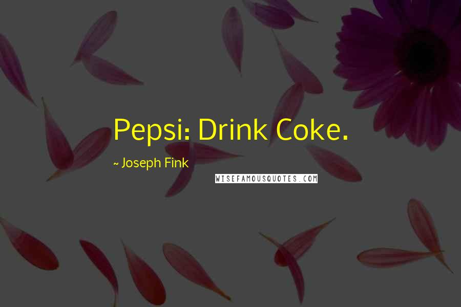 Joseph Fink Quotes: Pepsi: Drink Coke.
