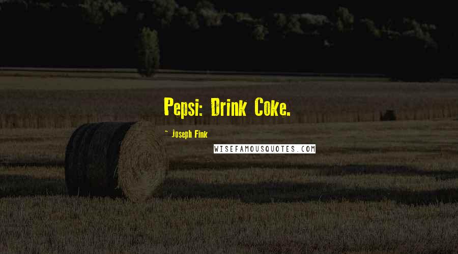 Joseph Fink Quotes: Pepsi: Drink Coke.