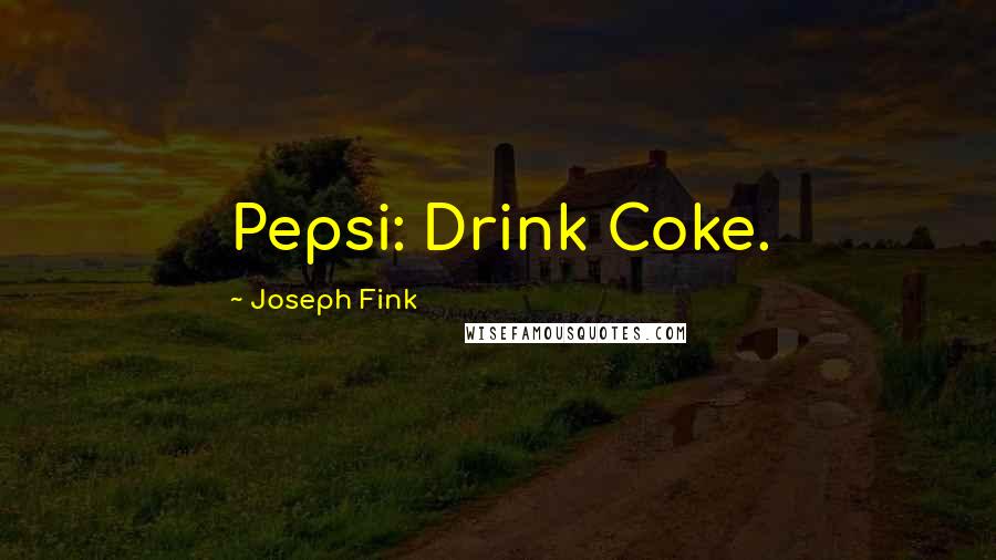 Joseph Fink Quotes: Pepsi: Drink Coke.