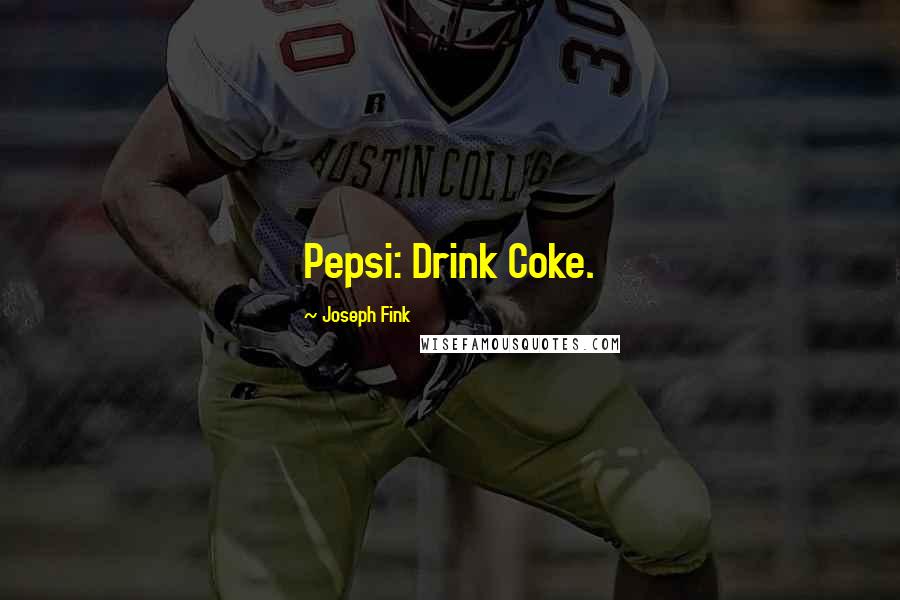 Joseph Fink Quotes: Pepsi: Drink Coke.