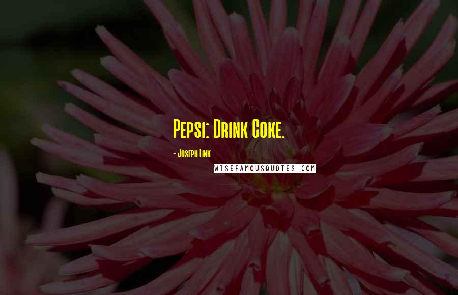 Joseph Fink Quotes: Pepsi: Drink Coke.