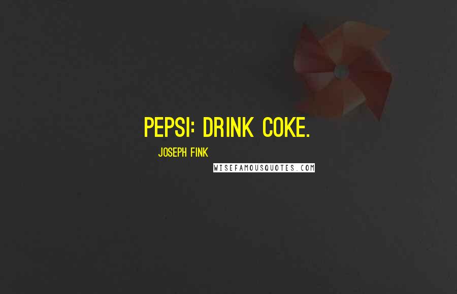 Joseph Fink Quotes: Pepsi: Drink Coke.