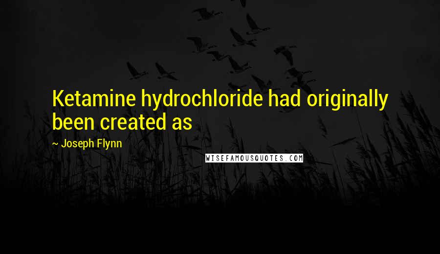 Joseph Flynn Quotes: Ketamine hydrochloride had originally been created as