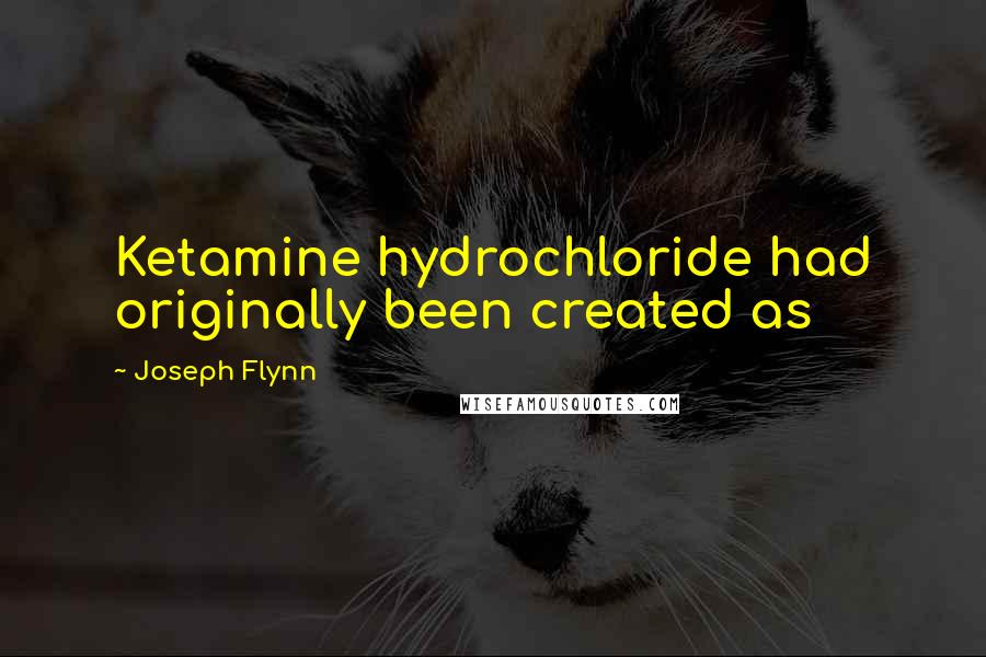 Joseph Flynn Quotes: Ketamine hydrochloride had originally been created as