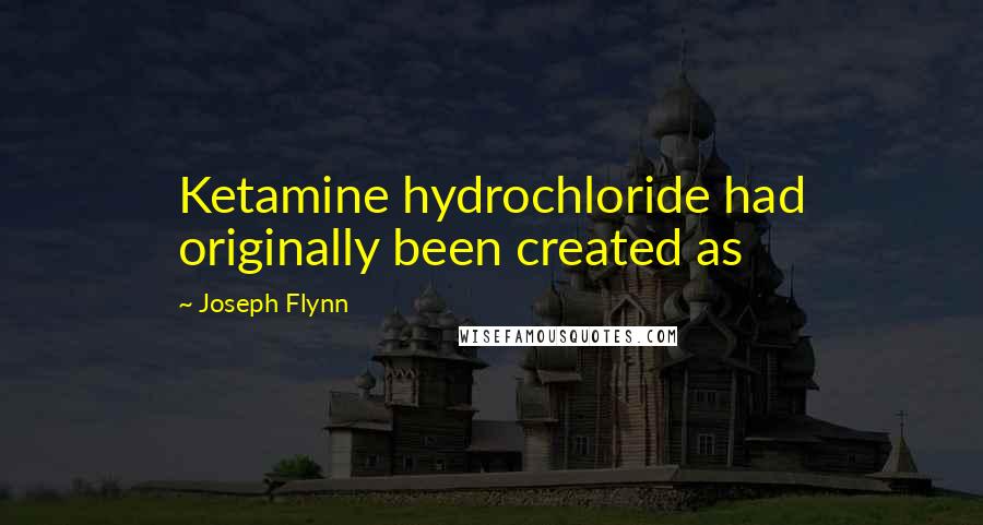 Joseph Flynn Quotes: Ketamine hydrochloride had originally been created as