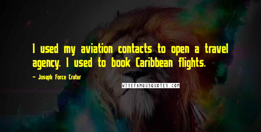 Joseph Force Crater Quotes: I used my aviation contacts to open a travel agency. I used to book Caribbean flights.