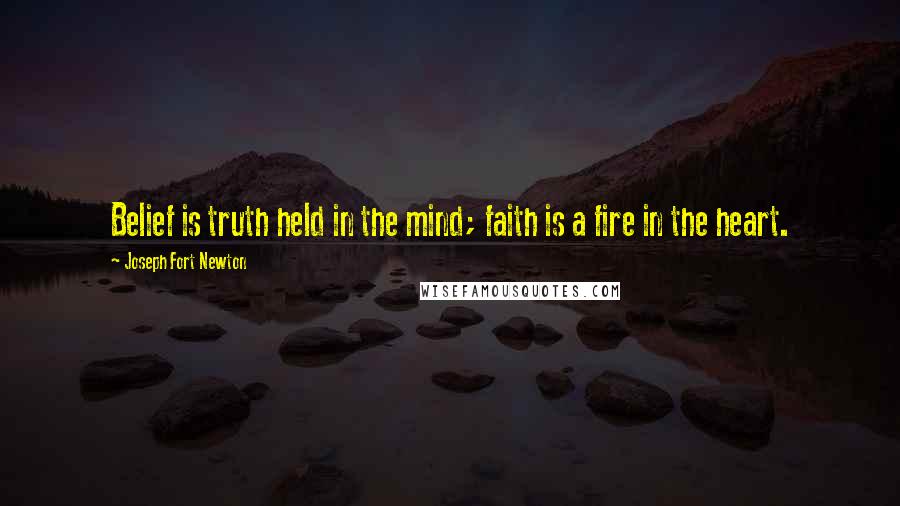 Joseph Fort Newton Quotes: Belief is truth held in the mind; faith is a fire in the heart.
