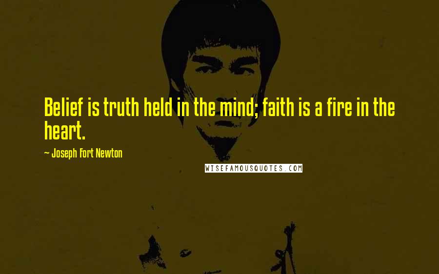 Joseph Fort Newton Quotes: Belief is truth held in the mind; faith is a fire in the heart.
