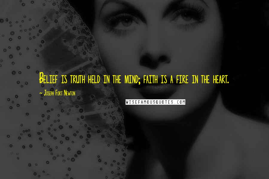 Joseph Fort Newton Quotes: Belief is truth held in the mind; faith is a fire in the heart.