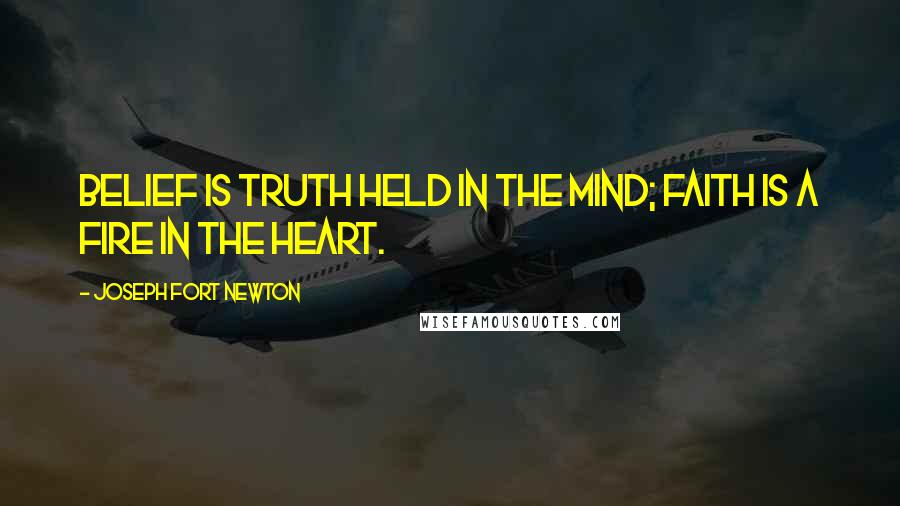 Joseph Fort Newton Quotes: Belief is truth held in the mind; faith is a fire in the heart.