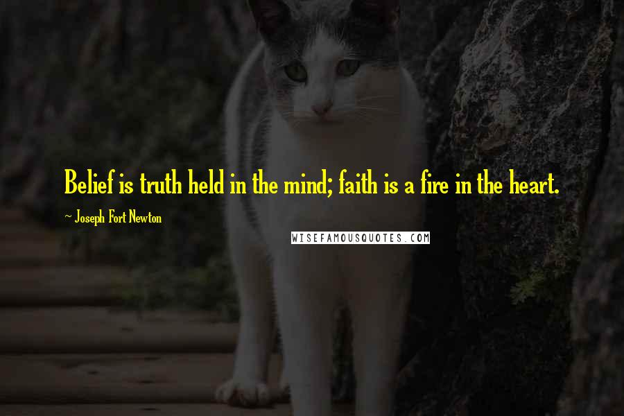 Joseph Fort Newton Quotes: Belief is truth held in the mind; faith is a fire in the heart.