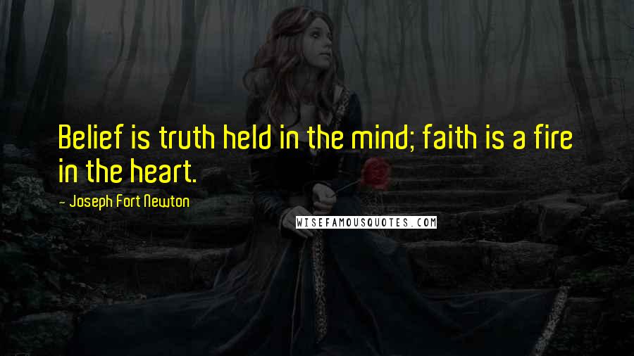 Joseph Fort Newton Quotes: Belief is truth held in the mind; faith is a fire in the heart.
