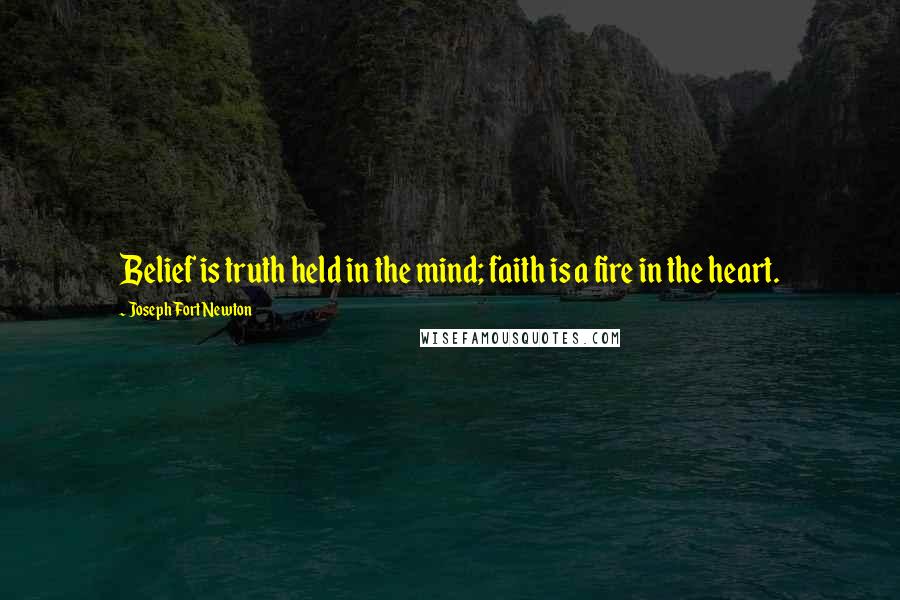 Joseph Fort Newton Quotes: Belief is truth held in the mind; faith is a fire in the heart.