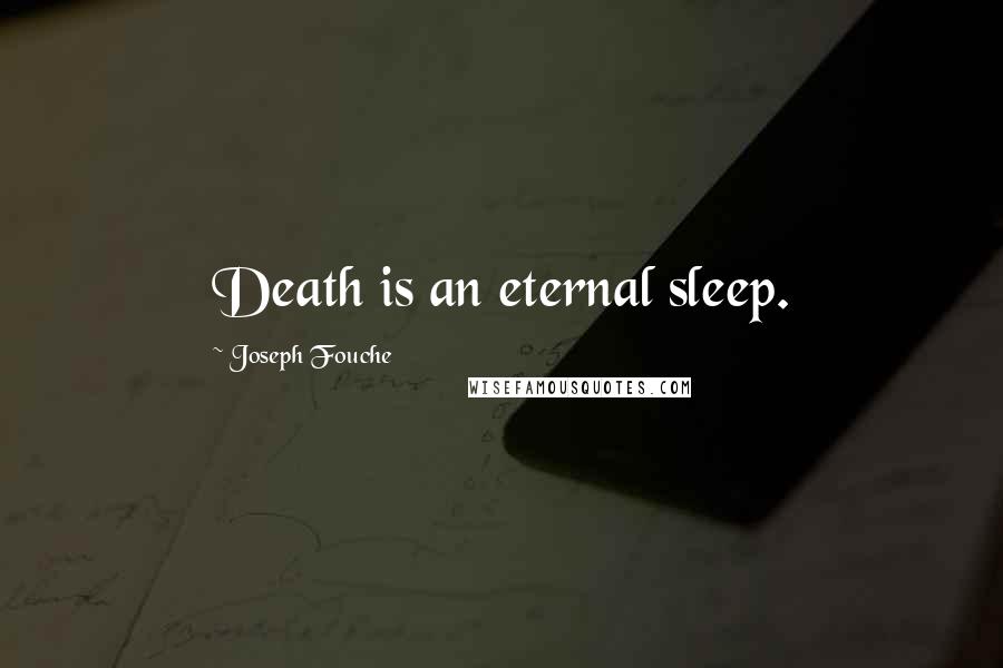 Joseph Fouche Quotes: Death is an eternal sleep.