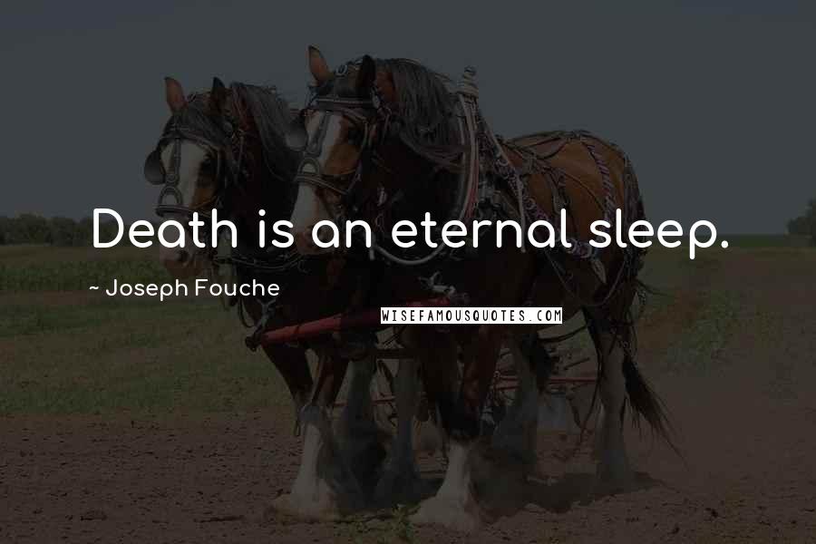 Joseph Fouche Quotes: Death is an eternal sleep.