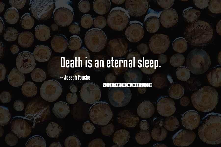 Joseph Fouche Quotes: Death is an eternal sleep.