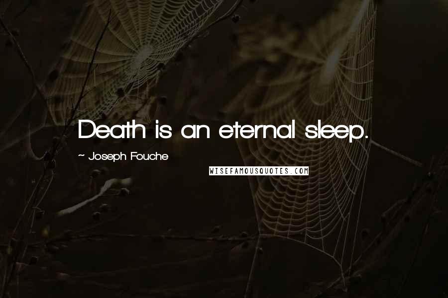 Joseph Fouche Quotes: Death is an eternal sleep.