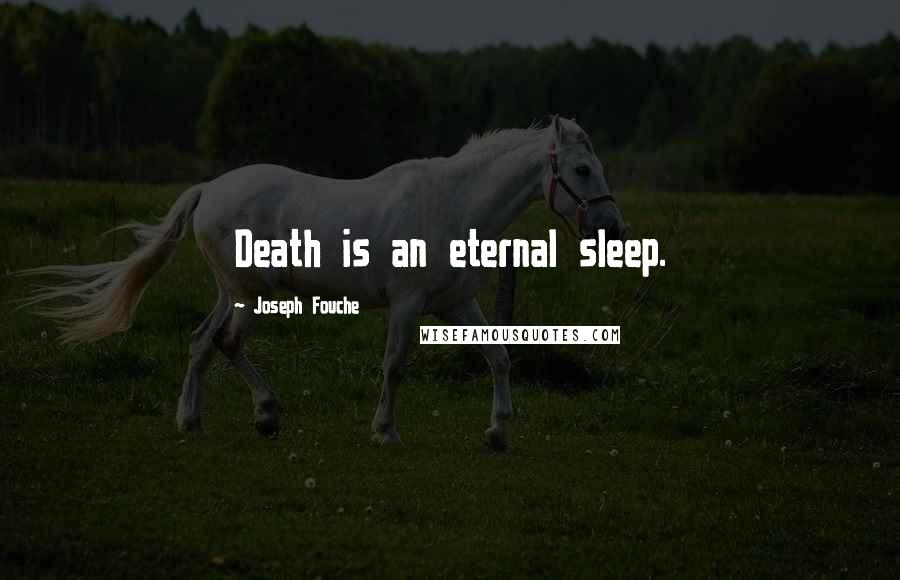 Joseph Fouche Quotes: Death is an eternal sleep.
