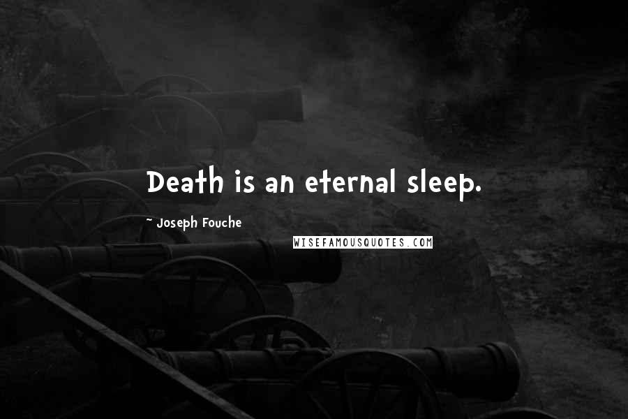 Joseph Fouche Quotes: Death is an eternal sleep.