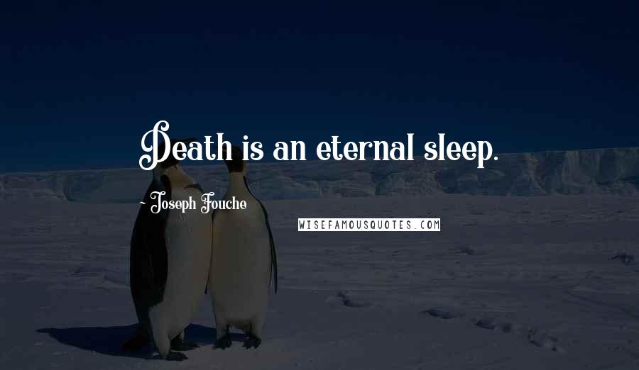 Joseph Fouche Quotes: Death is an eternal sleep.