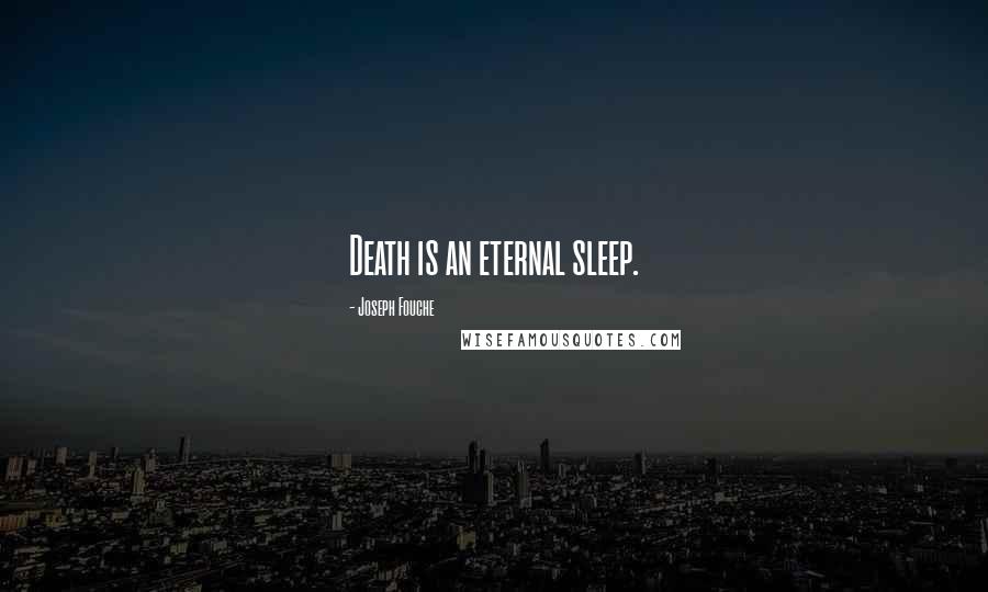 Joseph Fouche Quotes: Death is an eternal sleep.