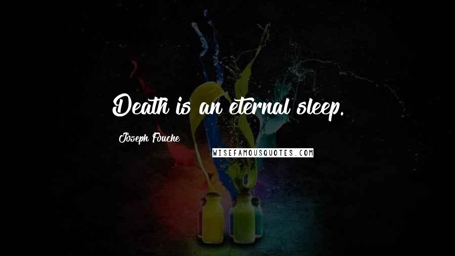 Joseph Fouche Quotes: Death is an eternal sleep.