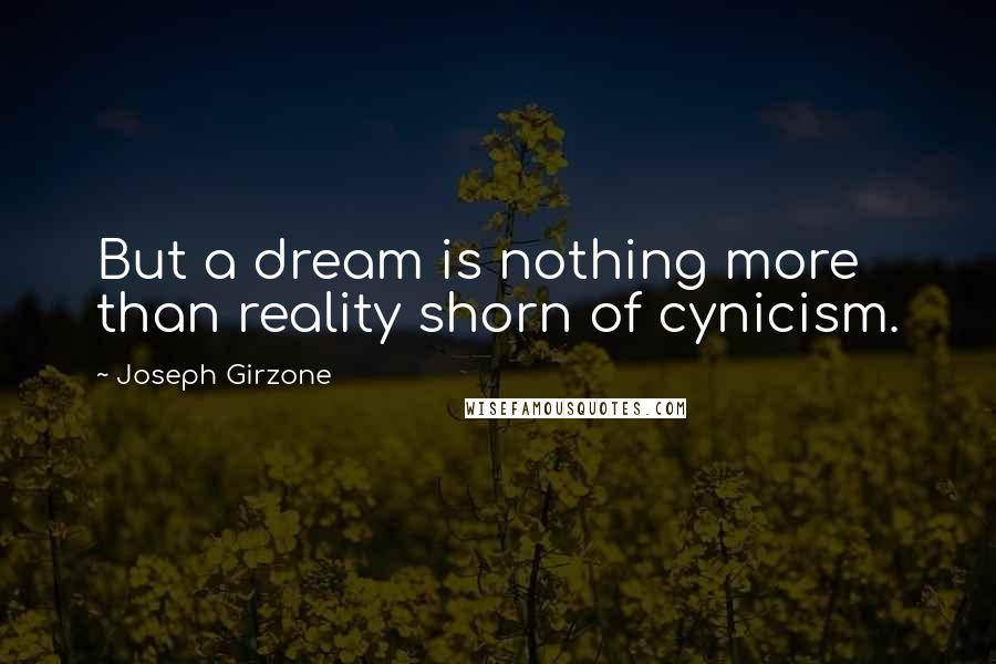 Joseph Girzone Quotes: But a dream is nothing more than reality shorn of cynicism.