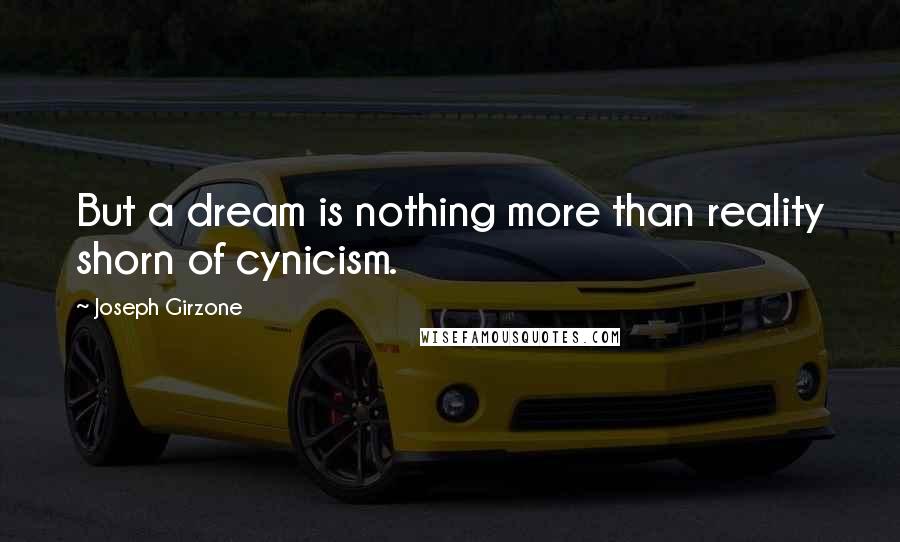 Joseph Girzone Quotes: But a dream is nothing more than reality shorn of cynicism.