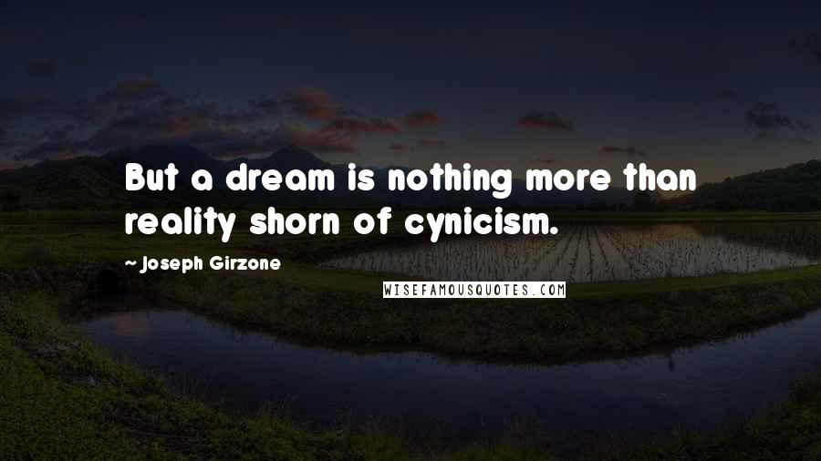 Joseph Girzone Quotes: But a dream is nothing more than reality shorn of cynicism.