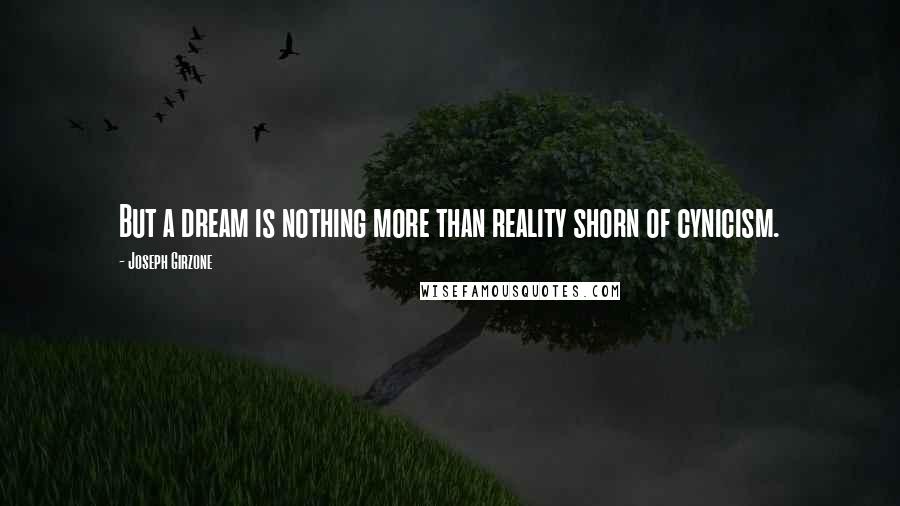 Joseph Girzone Quotes: But a dream is nothing more than reality shorn of cynicism.