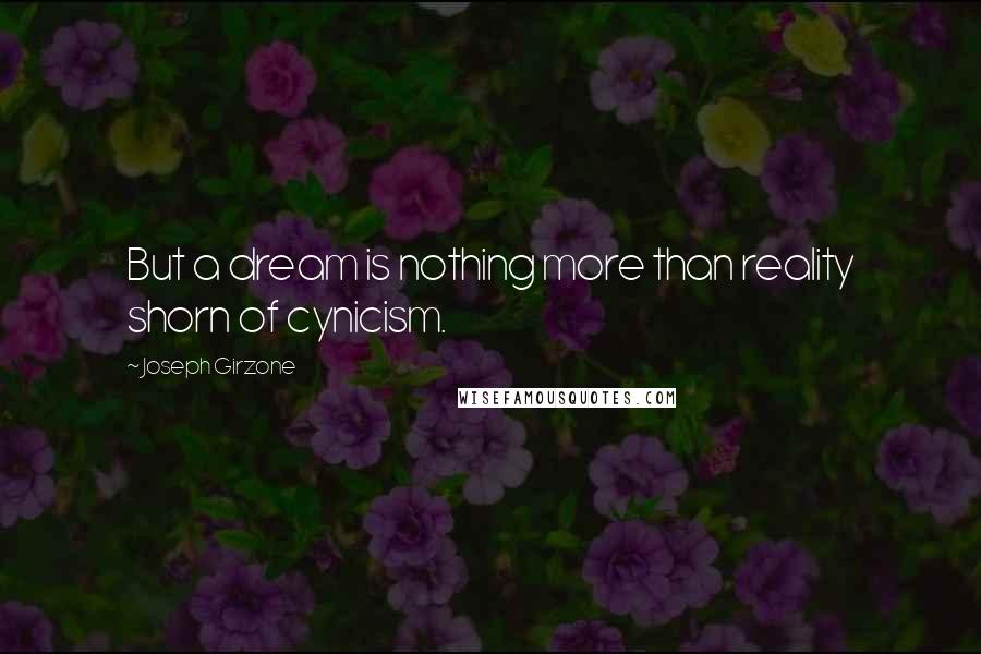 Joseph Girzone Quotes: But a dream is nothing more than reality shorn of cynicism.