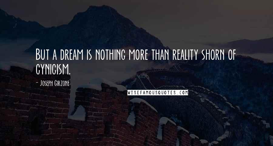 Joseph Girzone Quotes: But a dream is nothing more than reality shorn of cynicism.