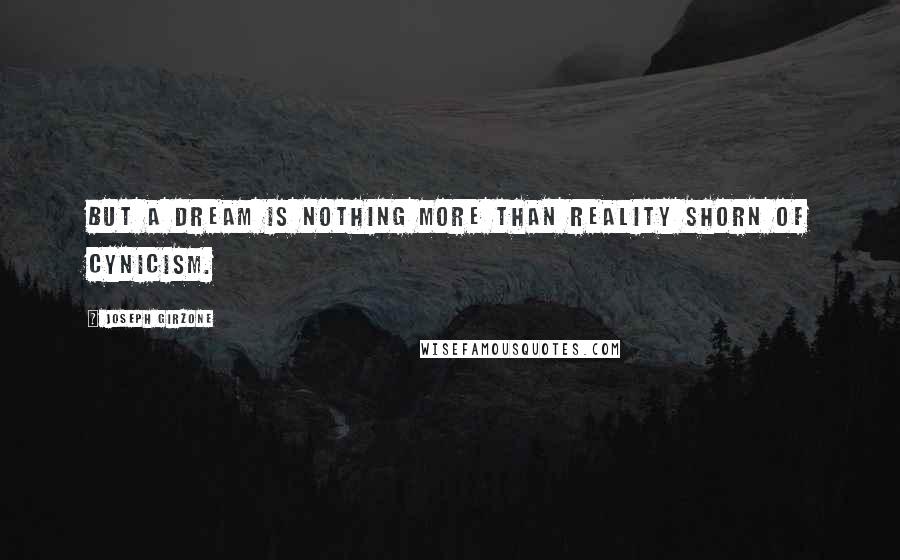 Joseph Girzone Quotes: But a dream is nothing more than reality shorn of cynicism.