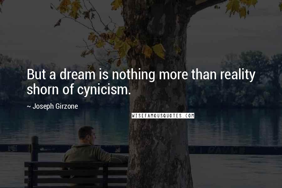 Joseph Girzone Quotes: But a dream is nothing more than reality shorn of cynicism.