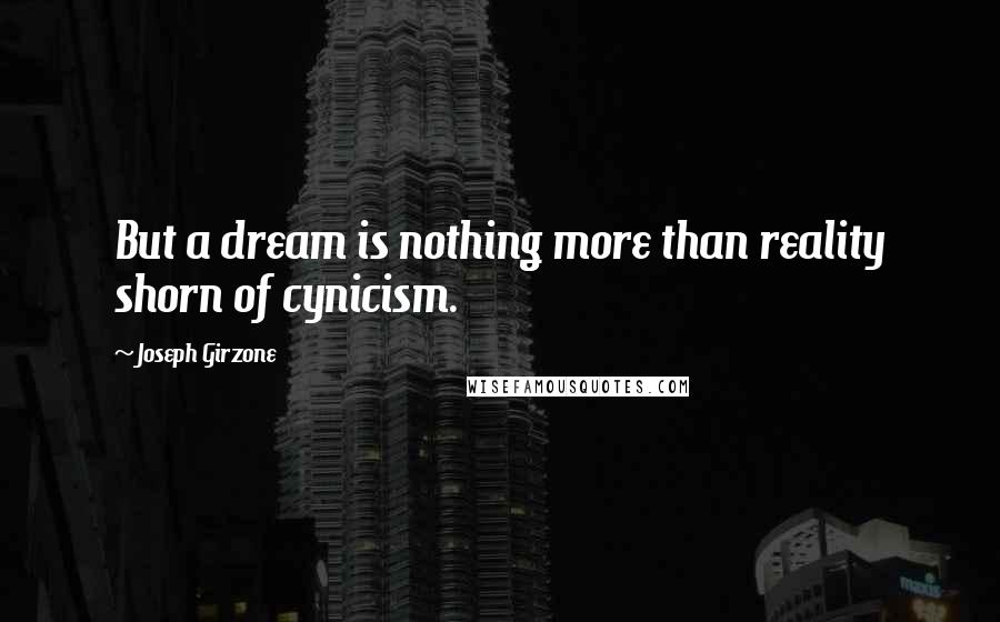 Joseph Girzone Quotes: But a dream is nothing more than reality shorn of cynicism.