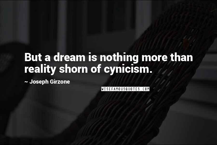 Joseph Girzone Quotes: But a dream is nothing more than reality shorn of cynicism.