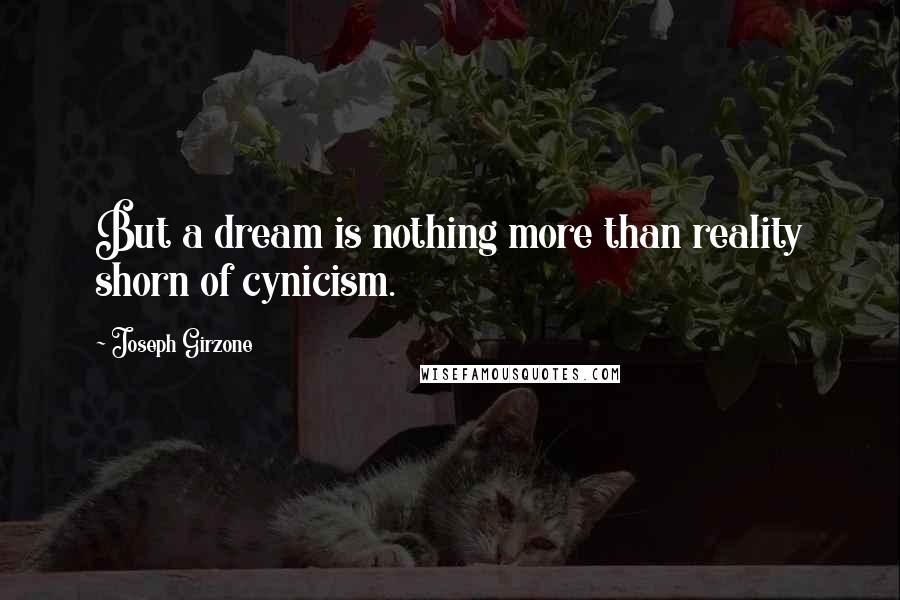 Joseph Girzone Quotes: But a dream is nothing more than reality shorn of cynicism.