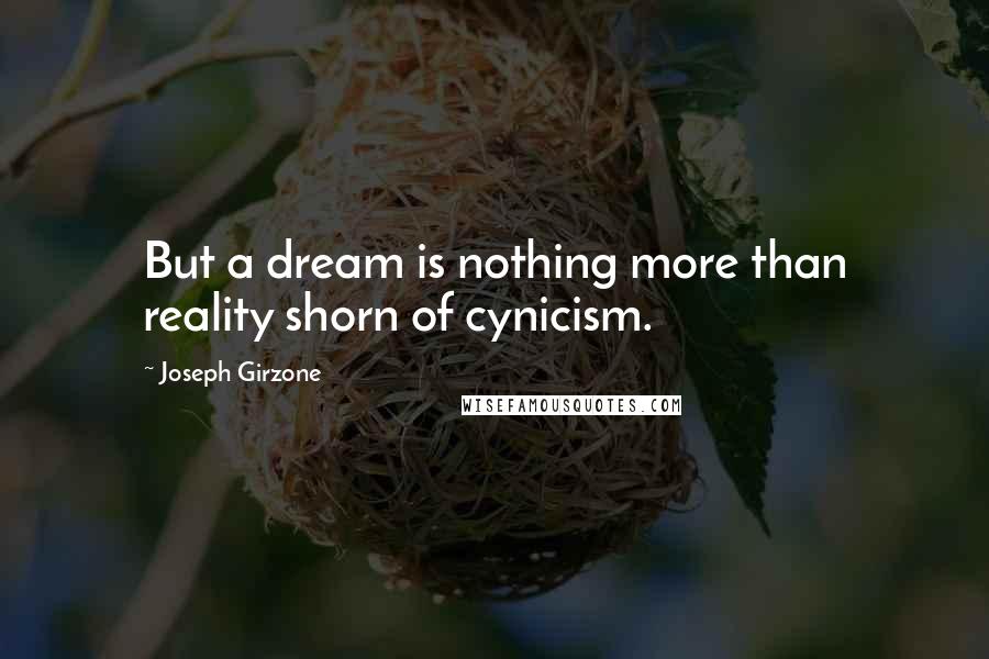 Joseph Girzone Quotes: But a dream is nothing more than reality shorn of cynicism.