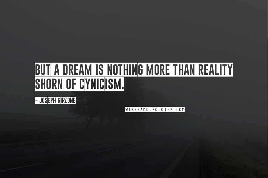 Joseph Girzone Quotes: But a dream is nothing more than reality shorn of cynicism.