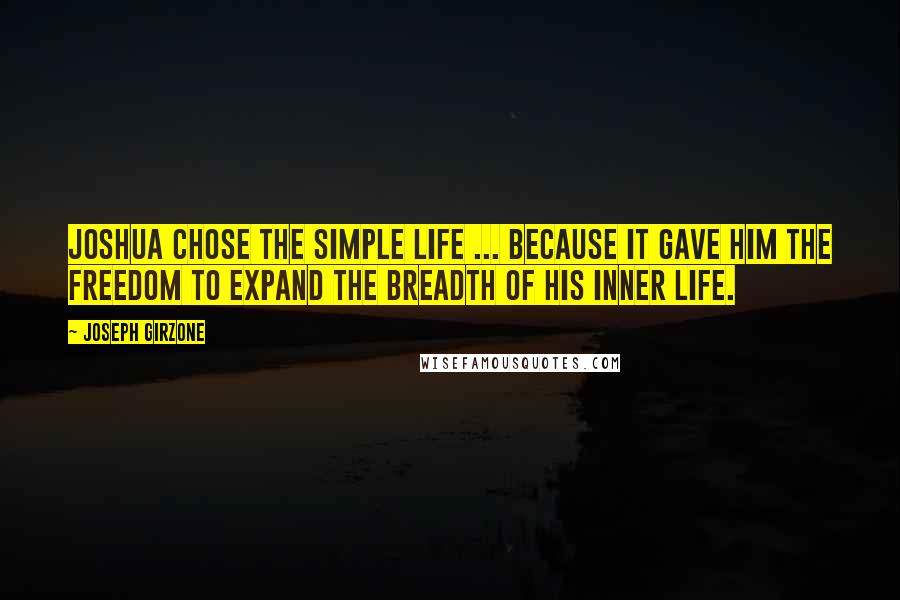 Joseph Girzone Quotes: Joshua chose the simple life ... because it gave him the freedom to expand the breadth of his inner life.