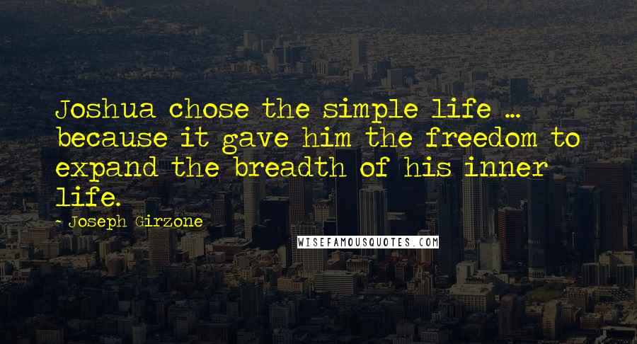 Joseph Girzone Quotes: Joshua chose the simple life ... because it gave him the freedom to expand the breadth of his inner life.