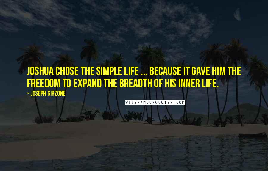Joseph Girzone Quotes: Joshua chose the simple life ... because it gave him the freedom to expand the breadth of his inner life.