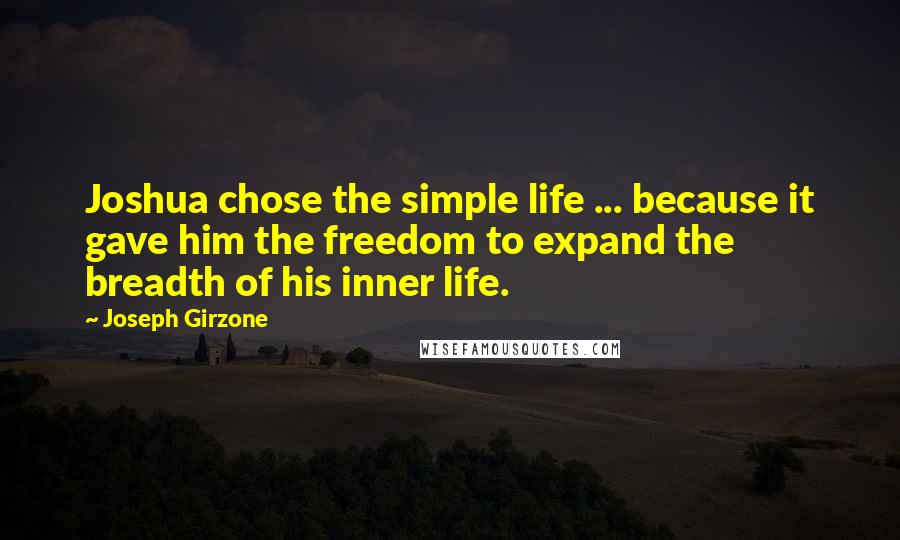 Joseph Girzone Quotes: Joshua chose the simple life ... because it gave him the freedom to expand the breadth of his inner life.